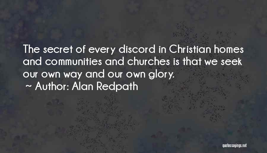 Alan Redpath Quotes: The Secret Of Every Discord In Christian Homes And Communities And Churches Is That We Seek Our Own Way And