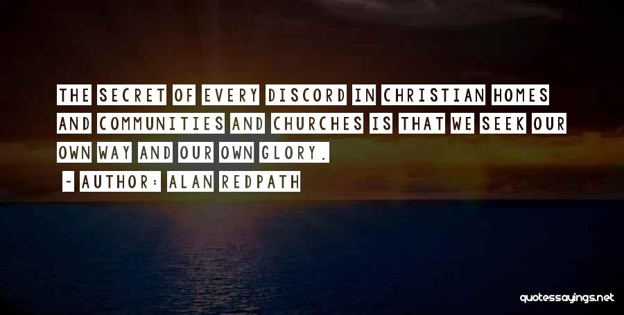 Alan Redpath Quotes: The Secret Of Every Discord In Christian Homes And Communities And Churches Is That We Seek Our Own Way And