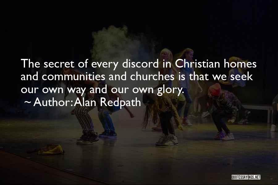 Alan Redpath Quotes: The Secret Of Every Discord In Christian Homes And Communities And Churches Is That We Seek Our Own Way And