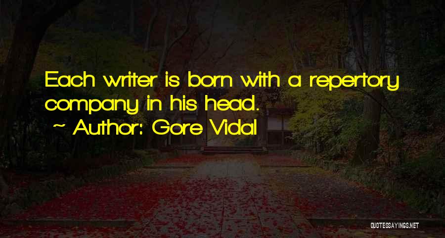 Gore Vidal Quotes: Each Writer Is Born With A Repertory Company In His Head.