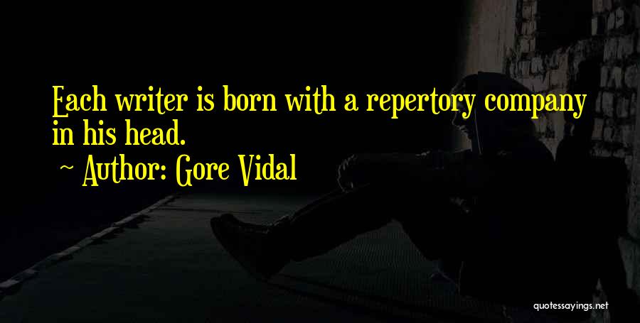 Gore Vidal Quotes: Each Writer Is Born With A Repertory Company In His Head.