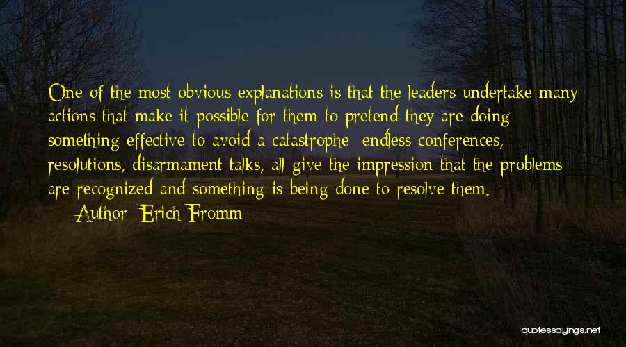 Erich Fromm Quotes: One Of The Most Obvious Explanations Is That The Leaders Undertake Many Actions That Make It Possible For Them To