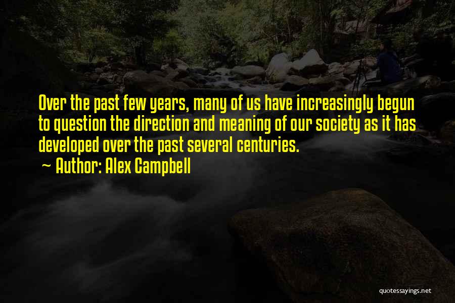 Alex Campbell Quotes: Over The Past Few Years, Many Of Us Have Increasingly Begun To Question The Direction And Meaning Of Our Society