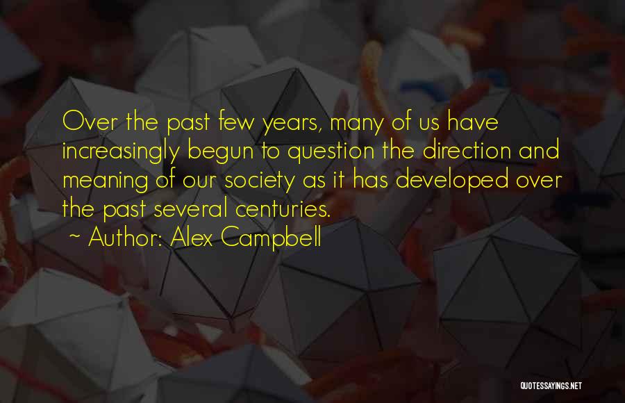 Alex Campbell Quotes: Over The Past Few Years, Many Of Us Have Increasingly Begun To Question The Direction And Meaning Of Our Society