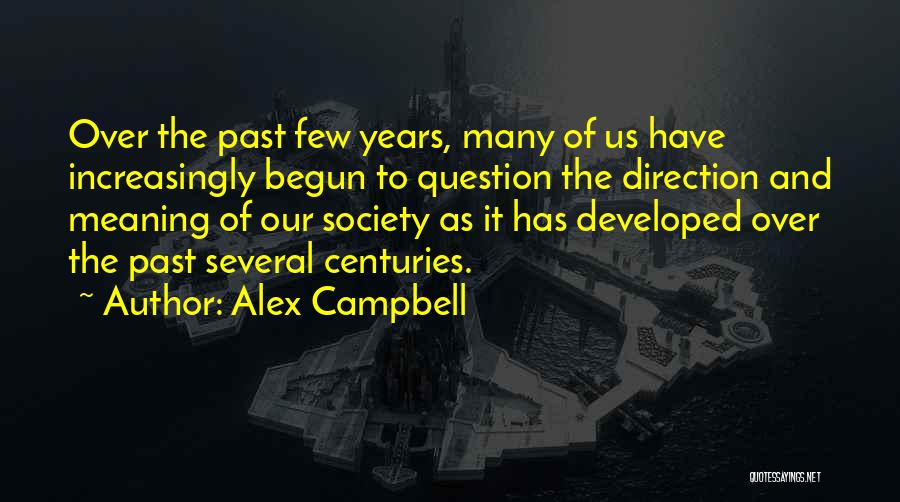 Alex Campbell Quotes: Over The Past Few Years, Many Of Us Have Increasingly Begun To Question The Direction And Meaning Of Our Society