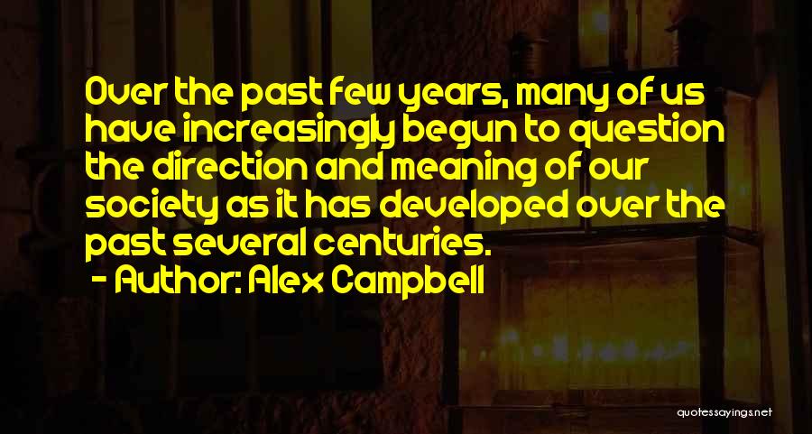 Alex Campbell Quotes: Over The Past Few Years, Many Of Us Have Increasingly Begun To Question The Direction And Meaning Of Our Society