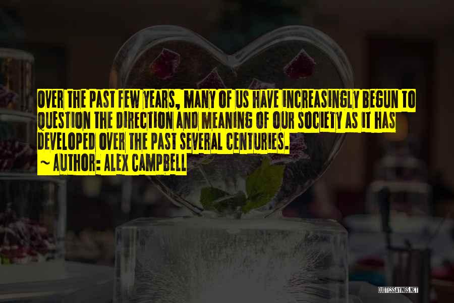 Alex Campbell Quotes: Over The Past Few Years, Many Of Us Have Increasingly Begun To Question The Direction And Meaning Of Our Society