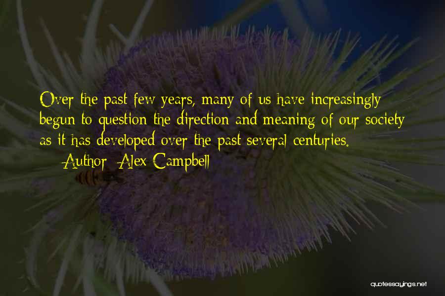 Alex Campbell Quotes: Over The Past Few Years, Many Of Us Have Increasingly Begun To Question The Direction And Meaning Of Our Society