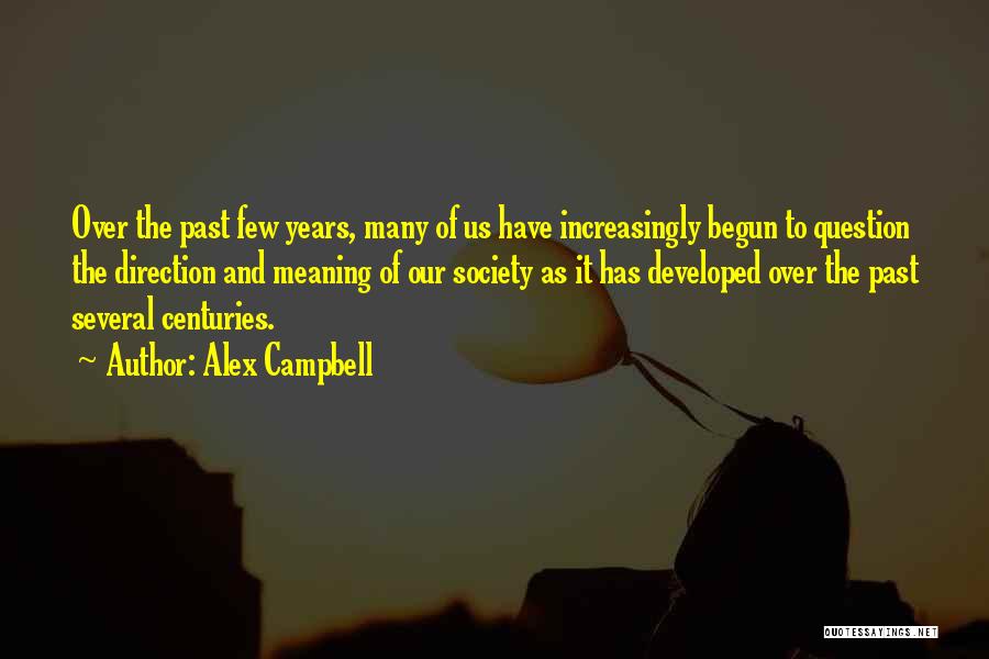 Alex Campbell Quotes: Over The Past Few Years, Many Of Us Have Increasingly Begun To Question The Direction And Meaning Of Our Society