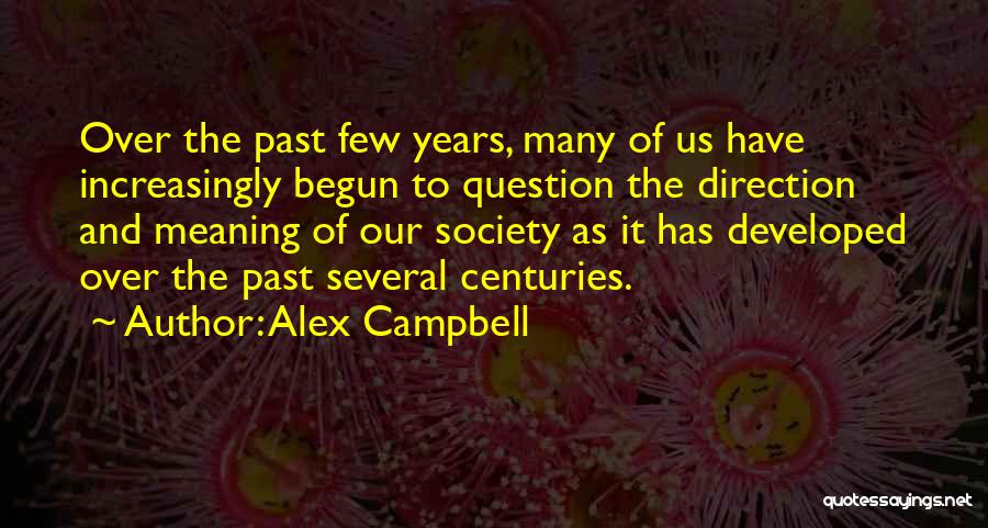 Alex Campbell Quotes: Over The Past Few Years, Many Of Us Have Increasingly Begun To Question The Direction And Meaning Of Our Society