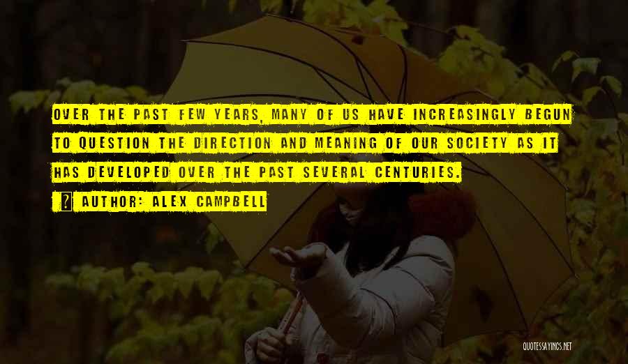 Alex Campbell Quotes: Over The Past Few Years, Many Of Us Have Increasingly Begun To Question The Direction And Meaning Of Our Society