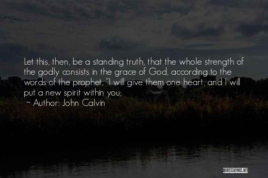 John Calvin Quotes: Let This, Then, Be A Standing Truth, That The Whole Strength Of The Godly Consists In The Grace Of God,