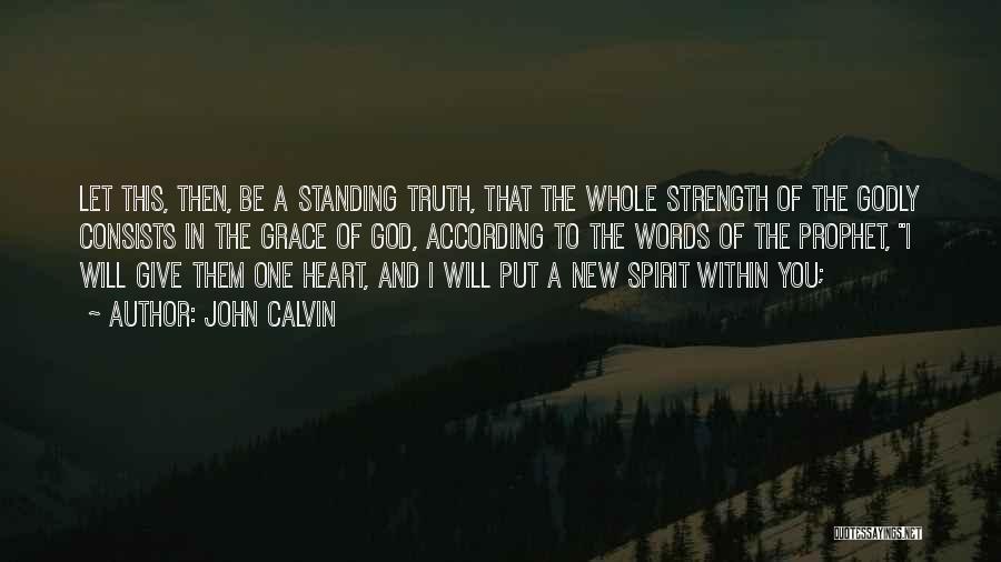 John Calvin Quotes: Let This, Then, Be A Standing Truth, That The Whole Strength Of The Godly Consists In The Grace Of God,