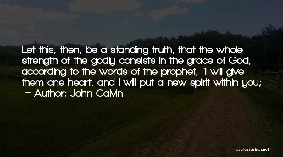 John Calvin Quotes: Let This, Then, Be A Standing Truth, That The Whole Strength Of The Godly Consists In The Grace Of God,