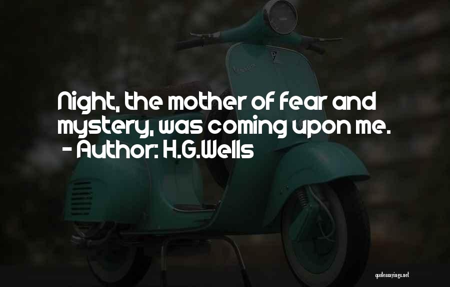 H.G.Wells Quotes: Night, The Mother Of Fear And Mystery, Was Coming Upon Me.