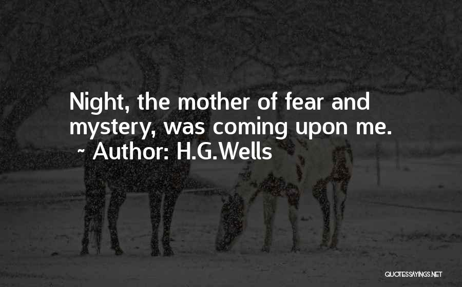 H.G.Wells Quotes: Night, The Mother Of Fear And Mystery, Was Coming Upon Me.