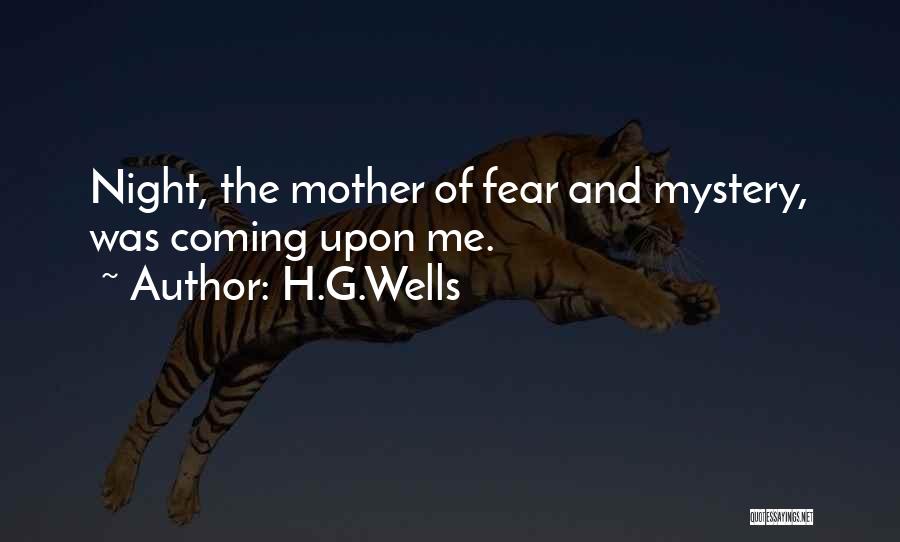 H.G.Wells Quotes: Night, The Mother Of Fear And Mystery, Was Coming Upon Me.