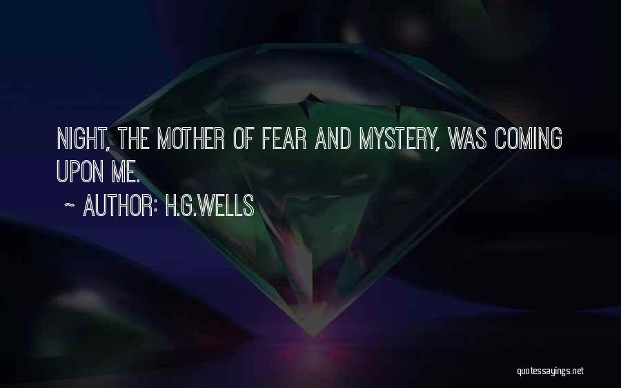 H.G.Wells Quotes: Night, The Mother Of Fear And Mystery, Was Coming Upon Me.