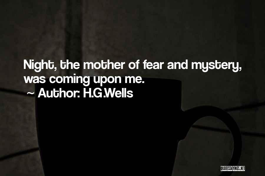 H.G.Wells Quotes: Night, The Mother Of Fear And Mystery, Was Coming Upon Me.