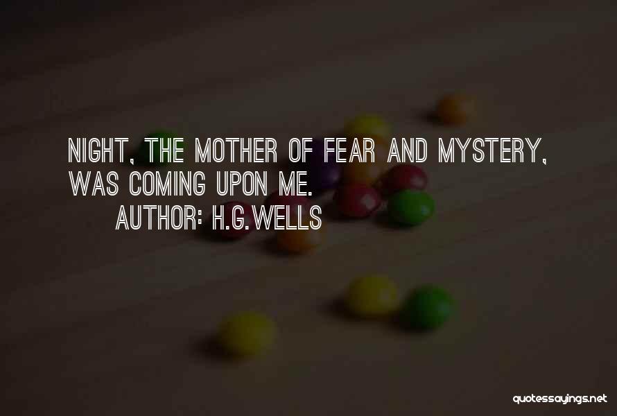 H.G.Wells Quotes: Night, The Mother Of Fear And Mystery, Was Coming Upon Me.