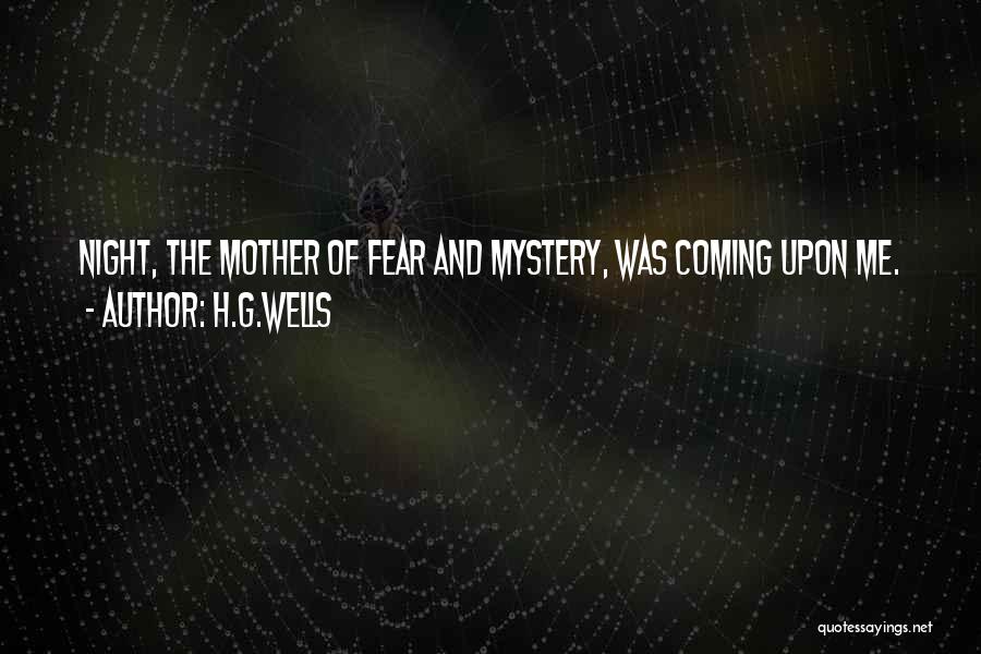 H.G.Wells Quotes: Night, The Mother Of Fear And Mystery, Was Coming Upon Me.