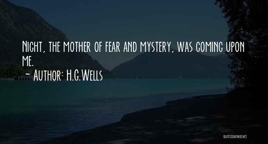 H.G.Wells Quotes: Night, The Mother Of Fear And Mystery, Was Coming Upon Me.