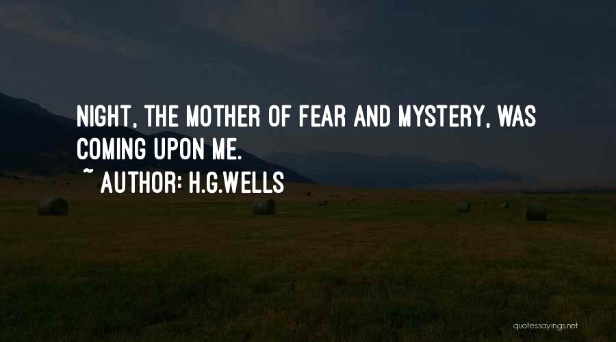 H.G.Wells Quotes: Night, The Mother Of Fear And Mystery, Was Coming Upon Me.