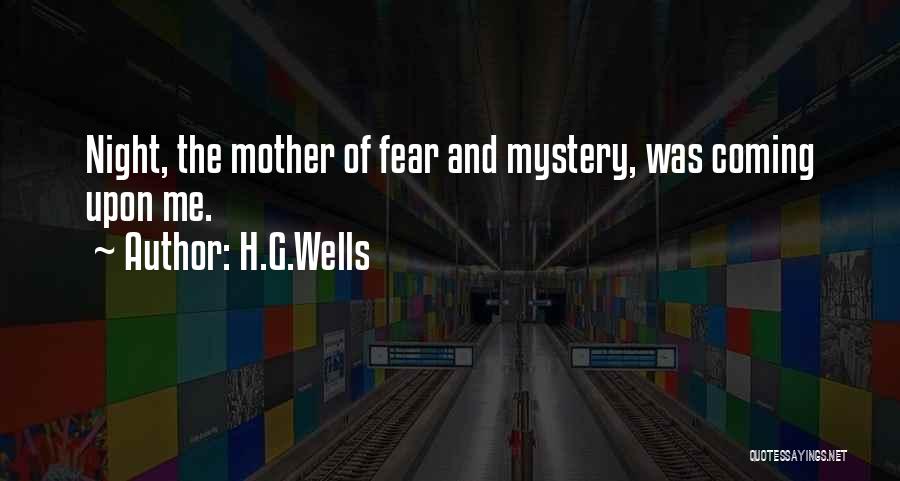 H.G.Wells Quotes: Night, The Mother Of Fear And Mystery, Was Coming Upon Me.