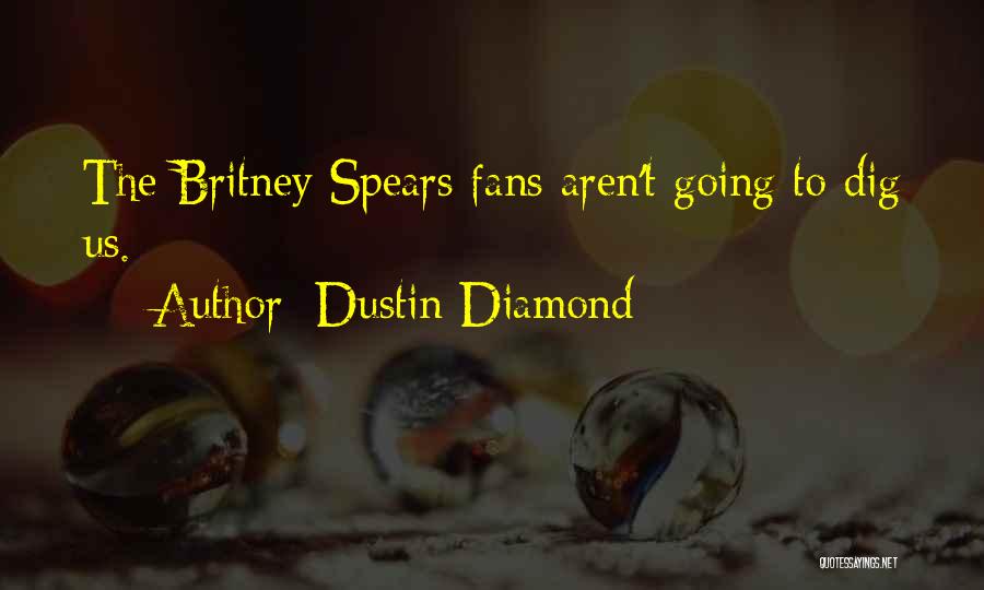 Dustin Diamond Quotes: The Britney Spears Fans Aren't Going To Dig Us.