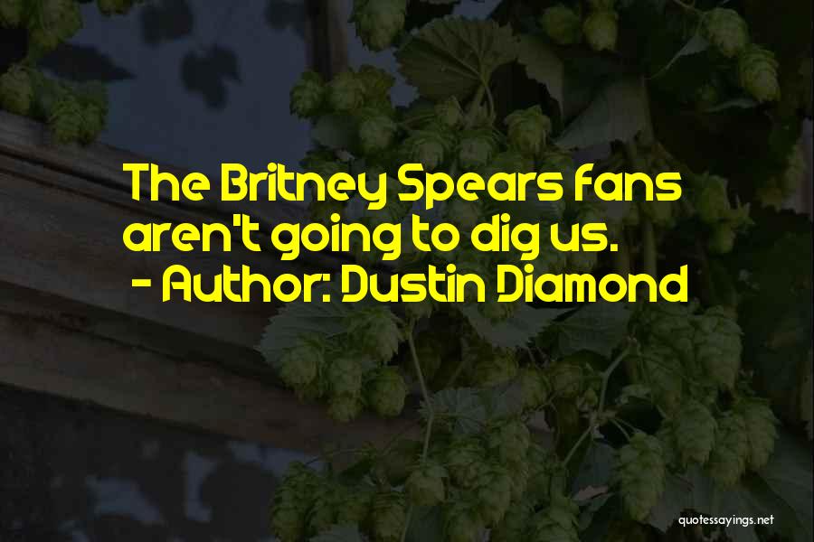 Dustin Diamond Quotes: The Britney Spears Fans Aren't Going To Dig Us.