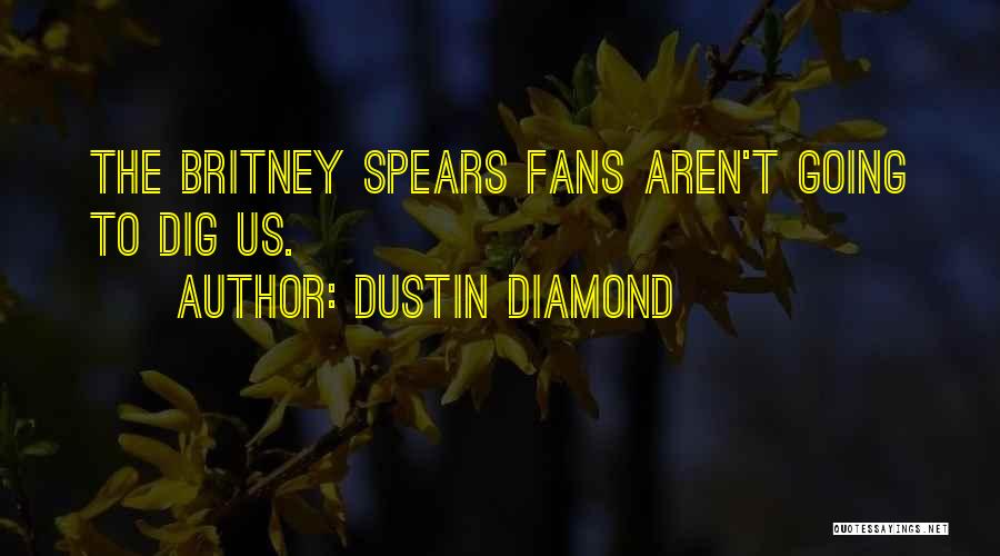 Dustin Diamond Quotes: The Britney Spears Fans Aren't Going To Dig Us.