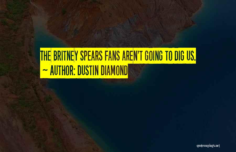 Dustin Diamond Quotes: The Britney Spears Fans Aren't Going To Dig Us.