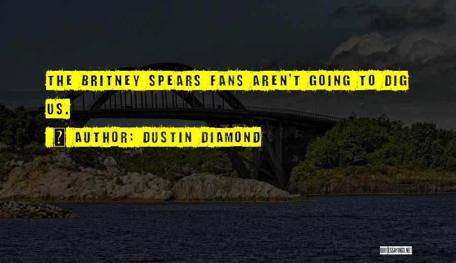 Dustin Diamond Quotes: The Britney Spears Fans Aren't Going To Dig Us.