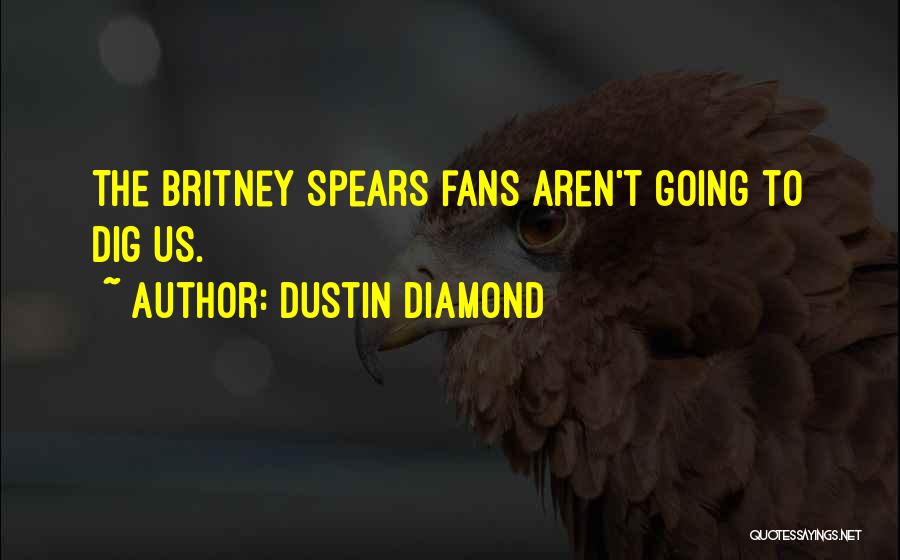 Dustin Diamond Quotes: The Britney Spears Fans Aren't Going To Dig Us.