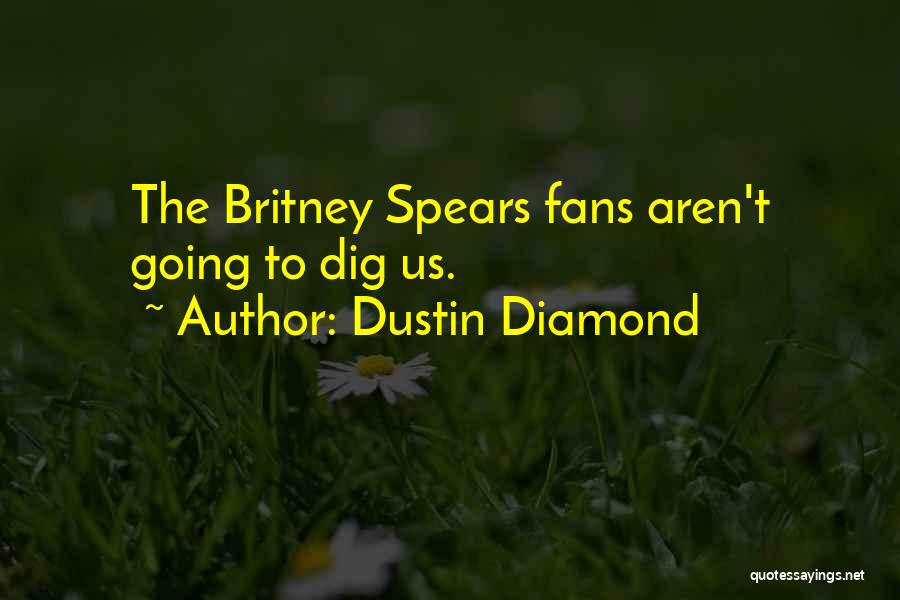 Dustin Diamond Quotes: The Britney Spears Fans Aren't Going To Dig Us.