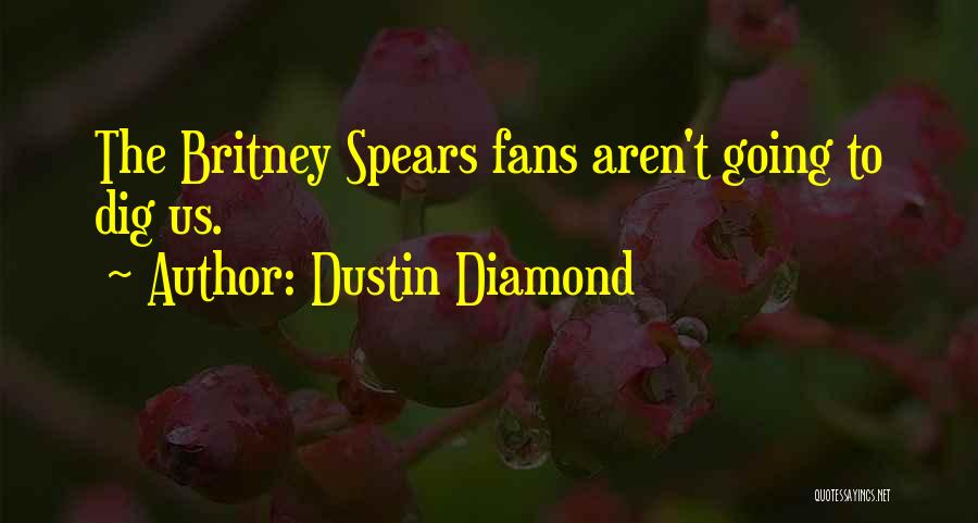 Dustin Diamond Quotes: The Britney Spears Fans Aren't Going To Dig Us.