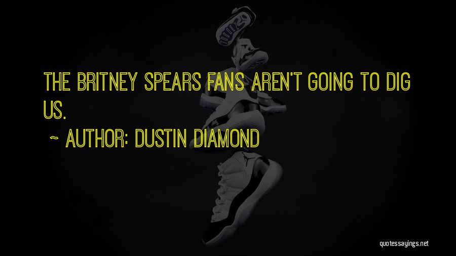 Dustin Diamond Quotes: The Britney Spears Fans Aren't Going To Dig Us.