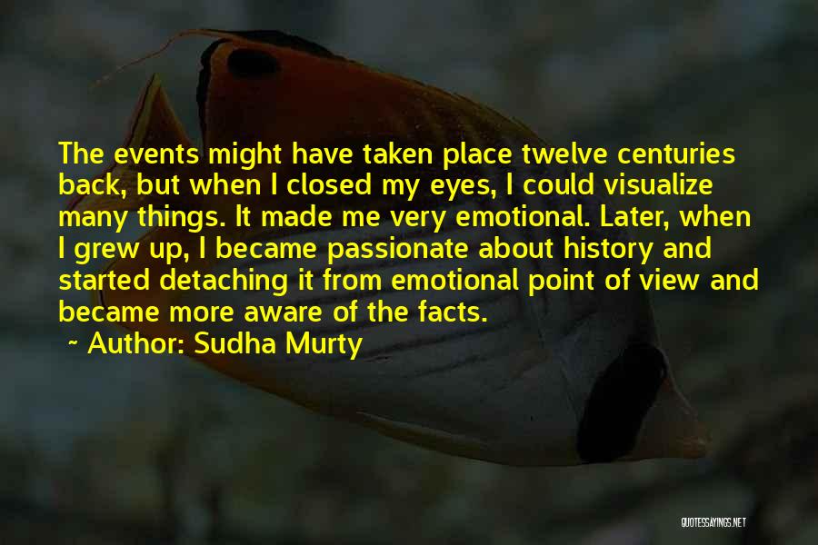 Sudha Murty Quotes: The Events Might Have Taken Place Twelve Centuries Back, But When I Closed My Eyes, I Could Visualize Many Things.