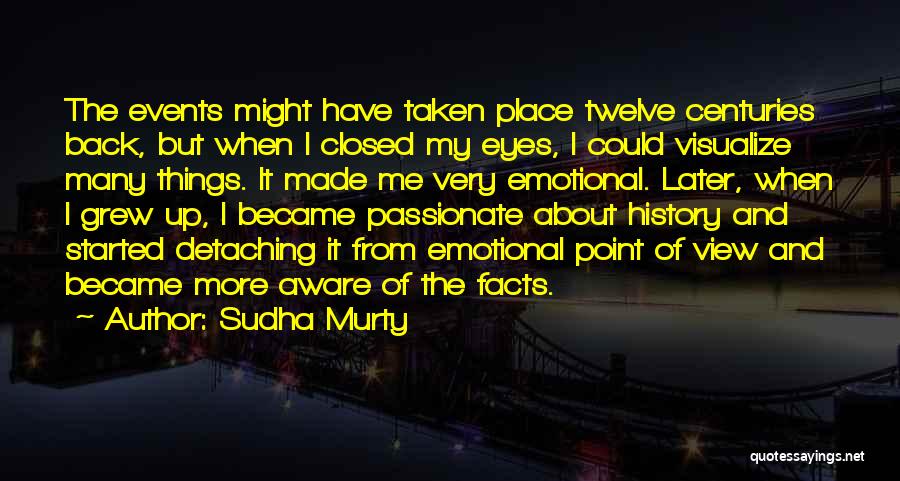 Sudha Murty Quotes: The Events Might Have Taken Place Twelve Centuries Back, But When I Closed My Eyes, I Could Visualize Many Things.