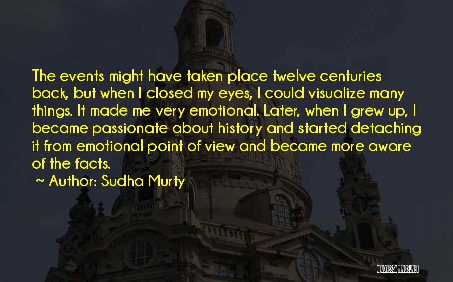 Sudha Murty Quotes: The Events Might Have Taken Place Twelve Centuries Back, But When I Closed My Eyes, I Could Visualize Many Things.