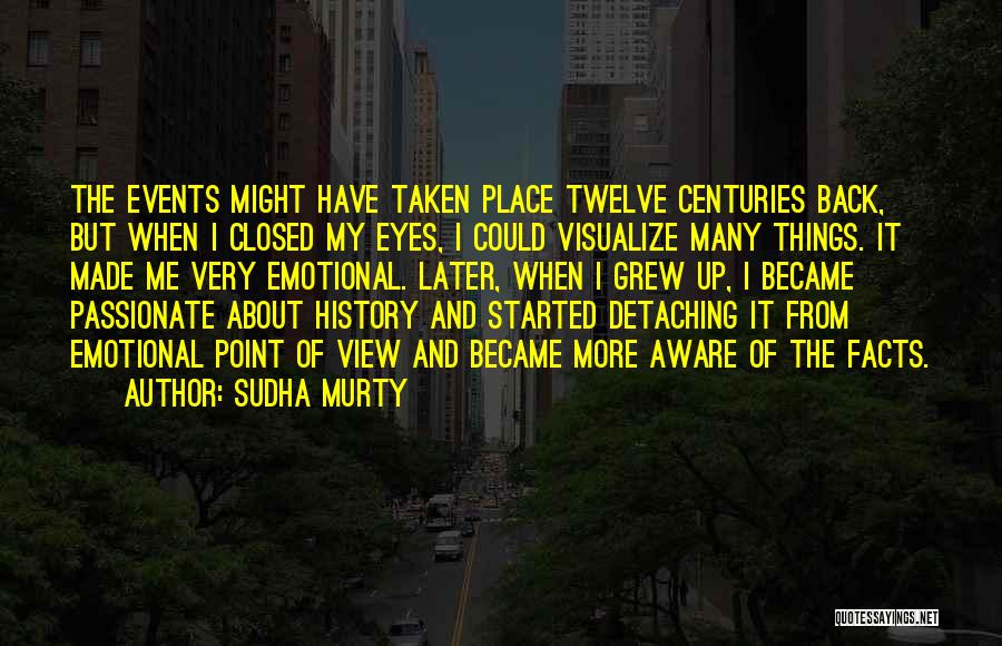 Sudha Murty Quotes: The Events Might Have Taken Place Twelve Centuries Back, But When I Closed My Eyes, I Could Visualize Many Things.