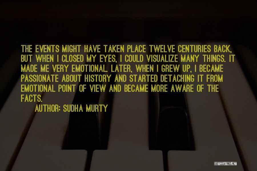 Sudha Murty Quotes: The Events Might Have Taken Place Twelve Centuries Back, But When I Closed My Eyes, I Could Visualize Many Things.