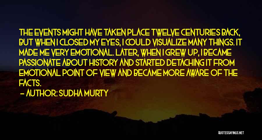 Sudha Murty Quotes: The Events Might Have Taken Place Twelve Centuries Back, But When I Closed My Eyes, I Could Visualize Many Things.