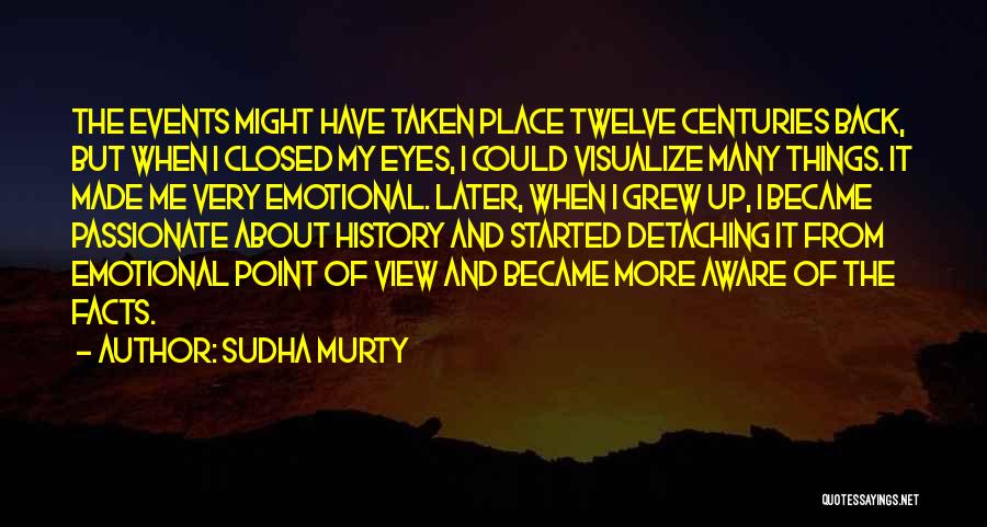 Sudha Murty Quotes: The Events Might Have Taken Place Twelve Centuries Back, But When I Closed My Eyes, I Could Visualize Many Things.