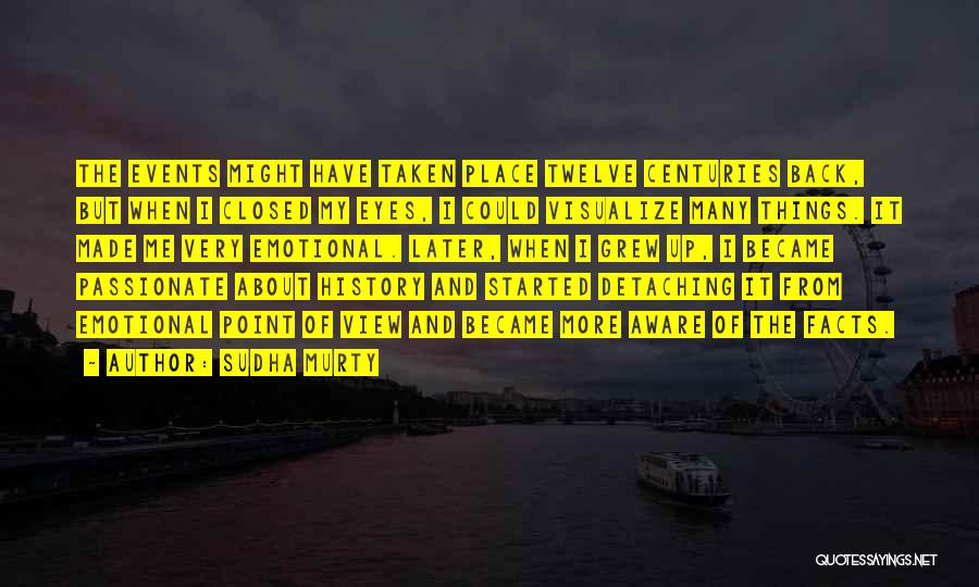 Sudha Murty Quotes: The Events Might Have Taken Place Twelve Centuries Back, But When I Closed My Eyes, I Could Visualize Many Things.