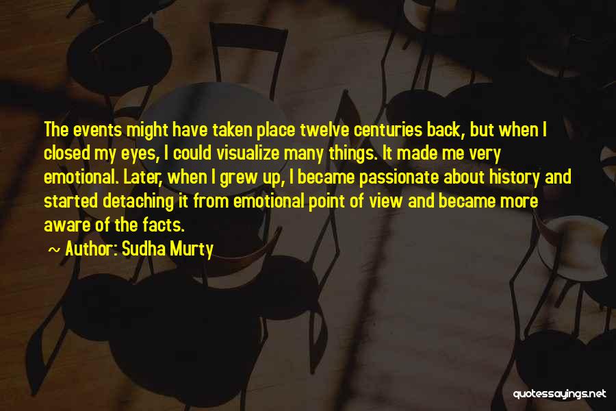 Sudha Murty Quotes: The Events Might Have Taken Place Twelve Centuries Back, But When I Closed My Eyes, I Could Visualize Many Things.