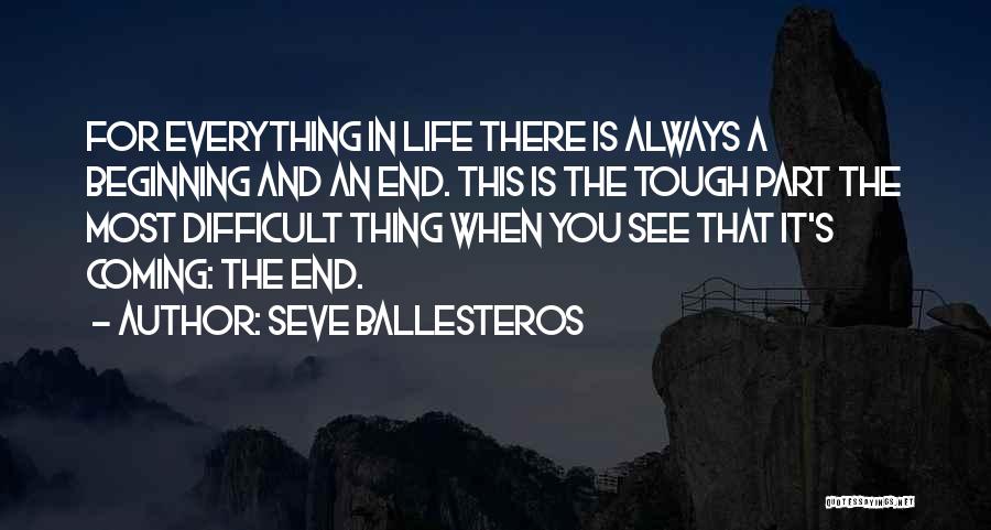 Seve Ballesteros Quotes: For Everything In Life There Is Always A Beginning And An End. This Is The Tough Part The Most Difficult