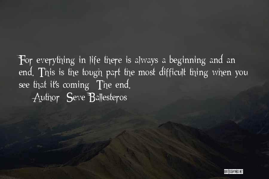 Seve Ballesteros Quotes: For Everything In Life There Is Always A Beginning And An End. This Is The Tough Part The Most Difficult