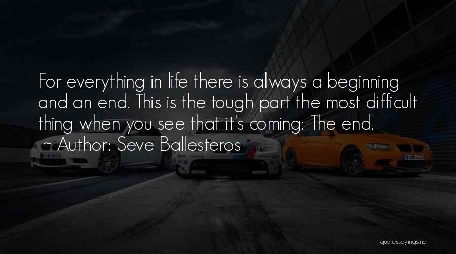 Seve Ballesteros Quotes: For Everything In Life There Is Always A Beginning And An End. This Is The Tough Part The Most Difficult