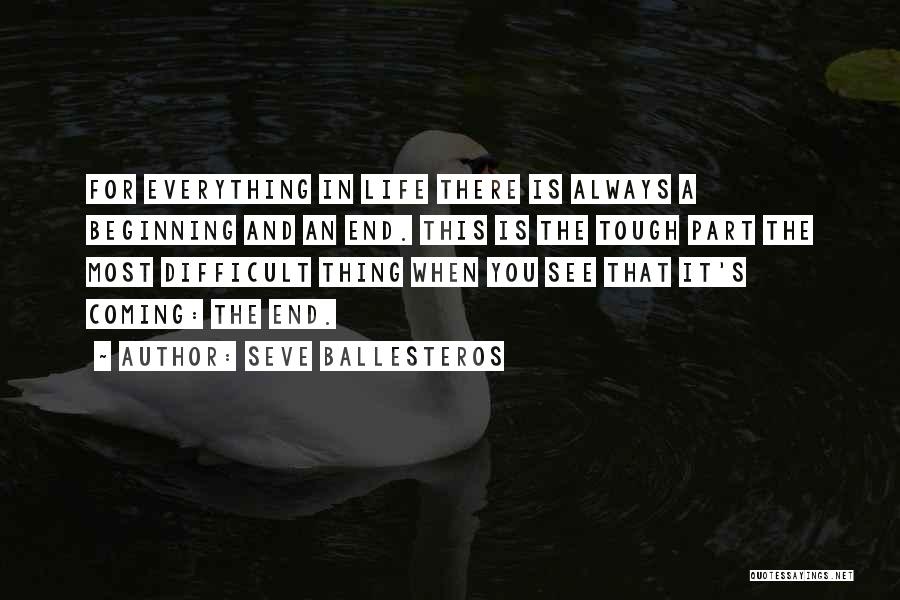 Seve Ballesteros Quotes: For Everything In Life There Is Always A Beginning And An End. This Is The Tough Part The Most Difficult